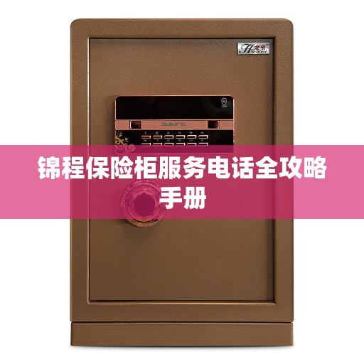 锦程保险柜服务电话全攻略手册