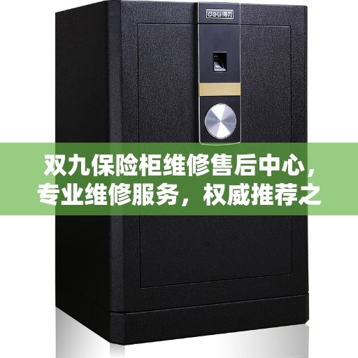 双九保险柜维修售后中心，专业维修服务，权威推荐之选