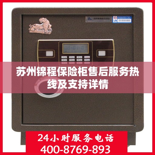 苏州锦程保险柜售后服务热线及支持详情