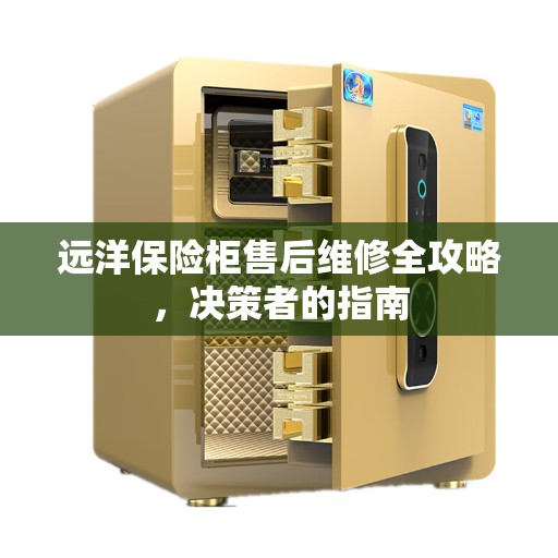 远洋保险柜售后维修全攻略,决策者的指南 远洋保险柜售后维修全攻略,决策者的指南