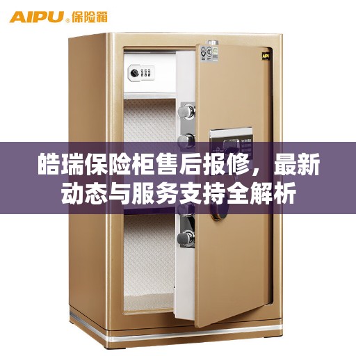 皓瑞保险柜售后报修，最新动态与服务支持全解析