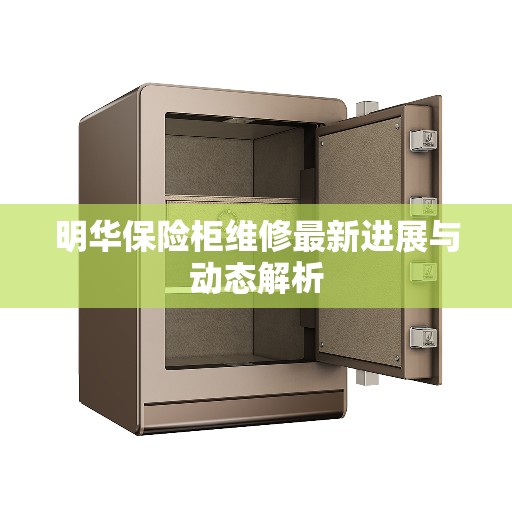 明华保险柜维修最新进展与动态解析