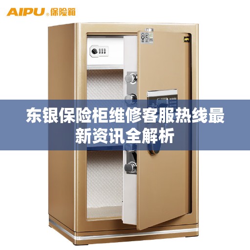 东银保险柜维修客服热线最新资讯全解析