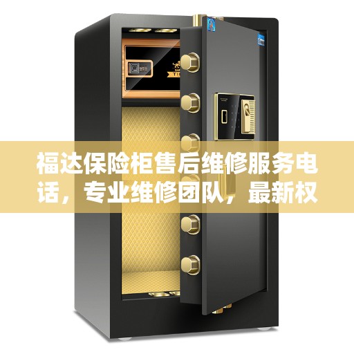 福达保险柜售后维修服务电话，专业维修团队，最新权威推荐热线
