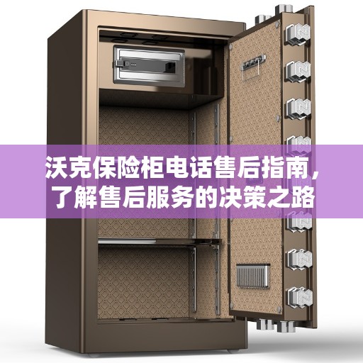 沃克保险柜电话售后指南，了解售后服务的决策之路