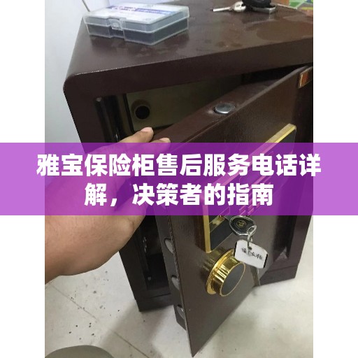雅宝保险柜售后服务电话详解，决策者的指南