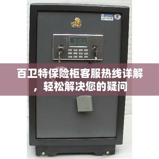 百卫特保险柜客服热线详解，轻松解决您的疑问