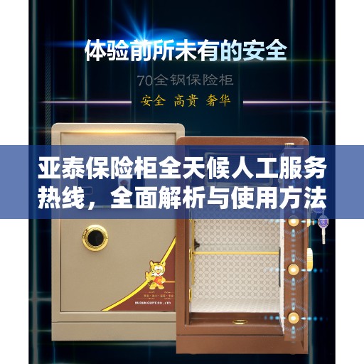 亚泰保险柜全天候人工服务热线，全面解析与使用方法指南