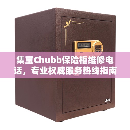 集宝Chubb保险柜维修电话，专业权威服务热线指南