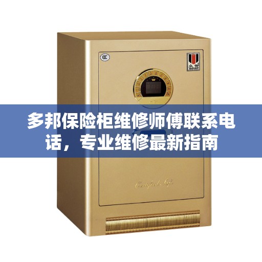 多邦保险柜维修师傅联系电话，专业维修最新指南