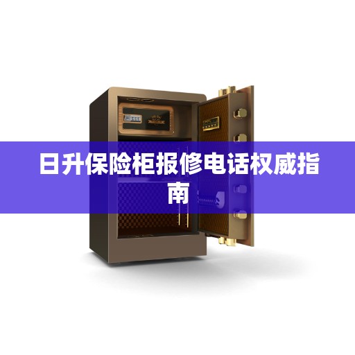 日升保险柜报修电话权威指南