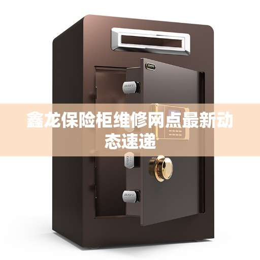 鑫龙保险柜维修网点最新动态速递