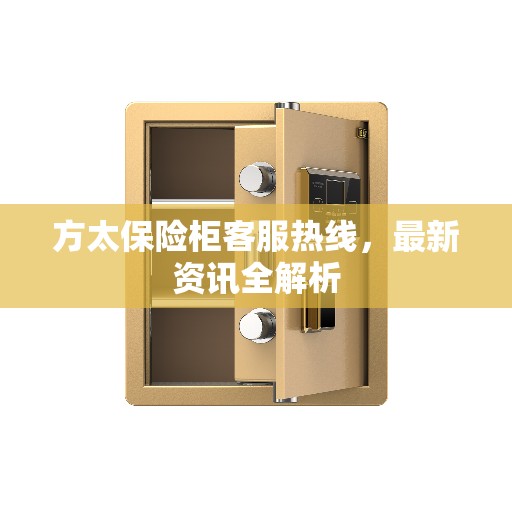 方太保险柜客服热线，最新资讯全解析