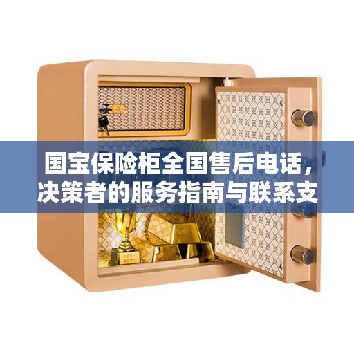 国宝保险柜全国售后电话，决策者的服务指南与联系支持