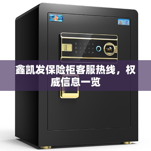 鑫凯发保险柜客服热线，权威信息一览