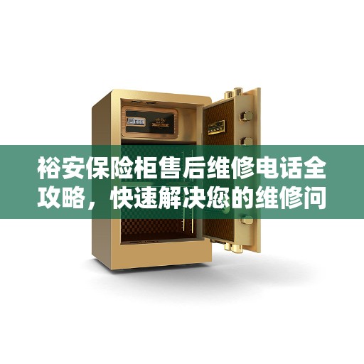 裕安保险柜售后维修电话全攻略，快速解决您的维修问题