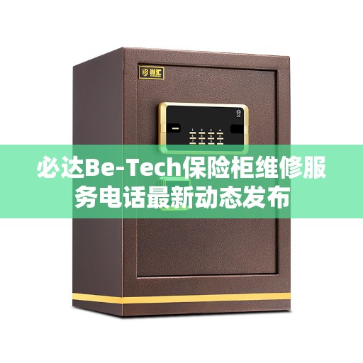 必达Be-Tech保险柜维修服务电话最新动态发布