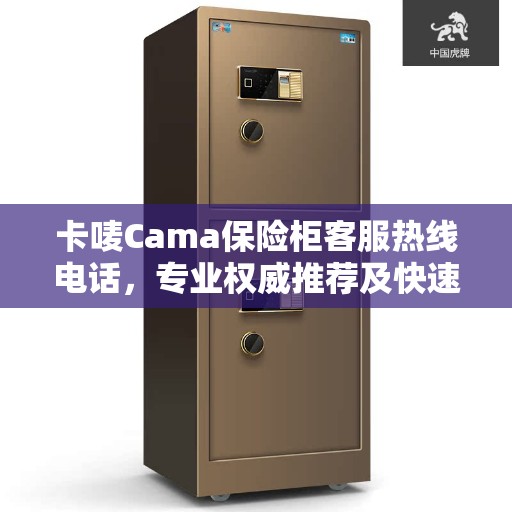 卡唛Cama保险柜客服热线电话，专业权威推荐及快速服务支持