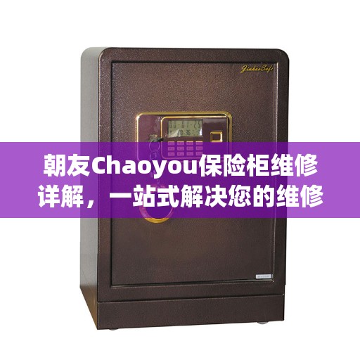 朝友Chaoyou保险柜维修详解，一站式解决您的维修难题