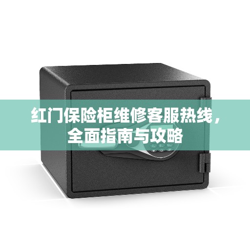 红门保险柜维修客服热线，全面指南与攻略