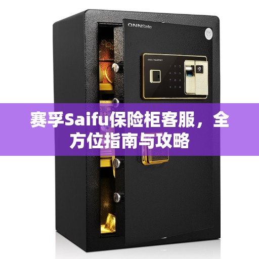 赛孚Saifu保险柜客服，全方位指南与攻略