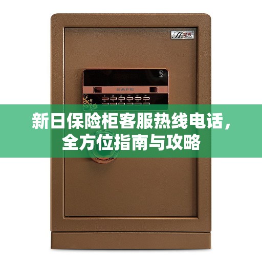 新日保险柜客服热线电话，全方位指南与攻略