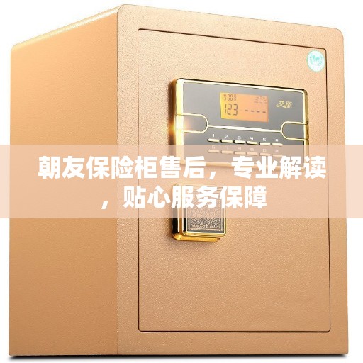 朝友保险柜售后，专业解读，贴心服务保障
