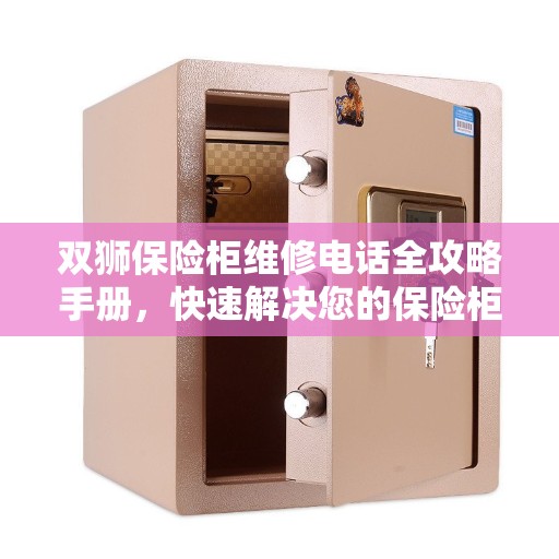 双狮保险柜维修电话全攻略手册,快速解决您的保险柜问题 双狮保险柜维修电话全攻略手册,快速解决您的保险柜问题