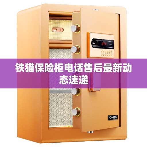 铁猫保险柜电话售后最新动态速递
