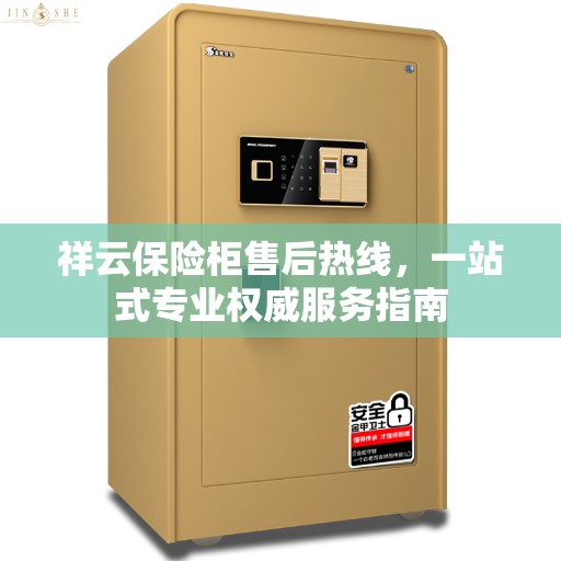 祥云保险柜售后热线，一站式专业权威服务指南