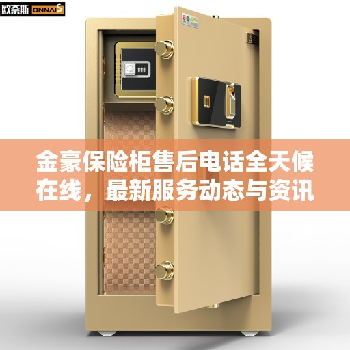 金豪保险柜售后电话全天候在线，最新服务动态与资讯同步更新