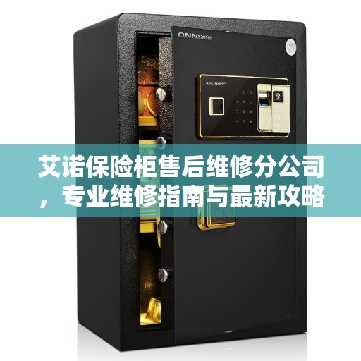 艾诺保险柜售后维修分公司，专业维修指南与最新攻略