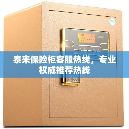 泰来保险柜客服热线，专业权威推荐热线