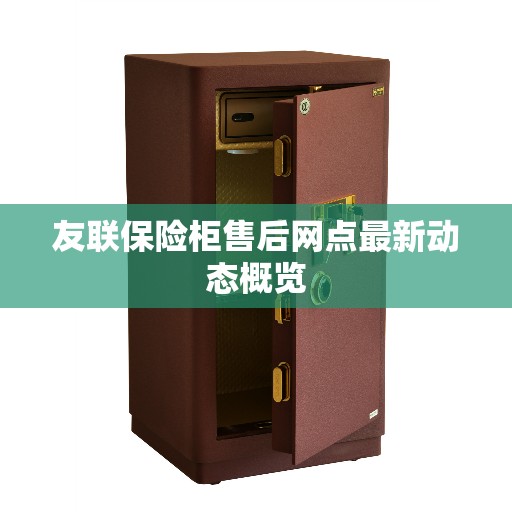 友联保险柜售后网点最新动态概览