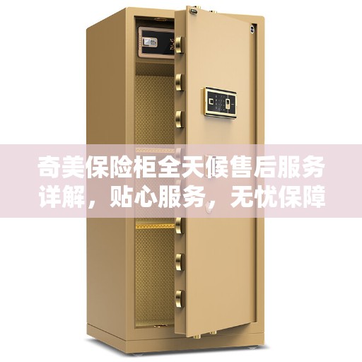 奇美保险柜全天候售后服务详解，贴心服务，无忧保障