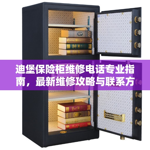 迪堡保险柜维修电话专业指南，最新维修攻略与联系方式