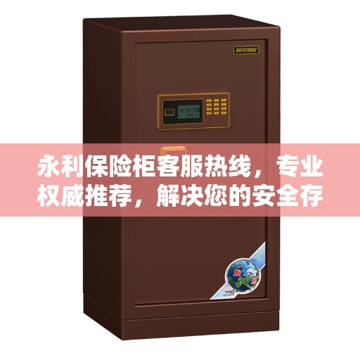 永利保险柜客服热线，专业权威推荐，解决您的安全存储需求