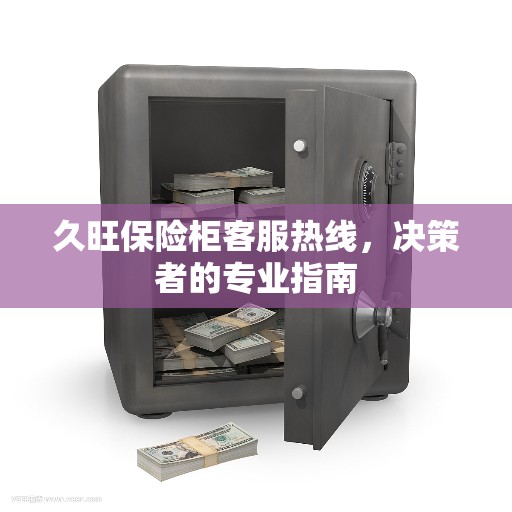 久旺保险柜客服热线，决策者的专业指南