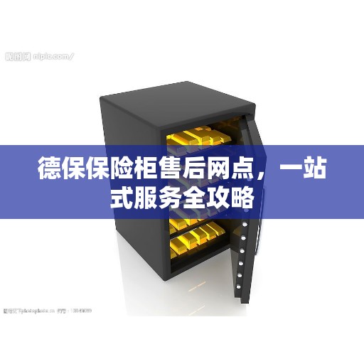 德保保险柜售后网点，一站式服务全攻略