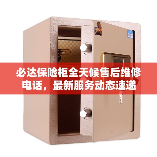 必达保险柜全天候售后维修电话，最新服务动态速递