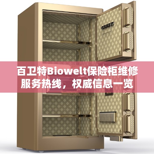百卫特Biowelt保险柜维修服务热线，权威信息一览