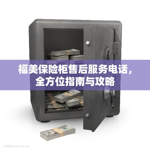 福美保险柜售后服务电话，全方位指南与攻略