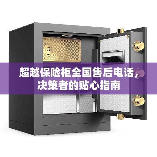 超越保险柜全国售后电话，决策者的贴心指南
