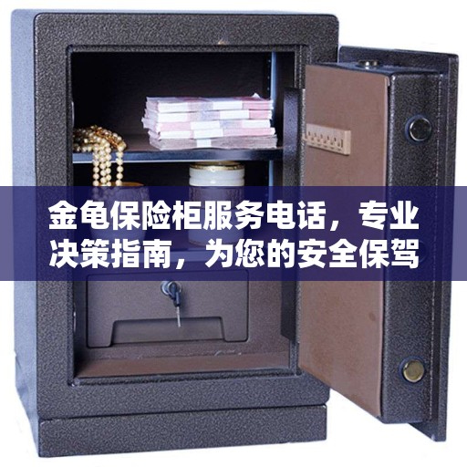 金龟保险柜服务电话，专业决策指南，为您的安全保驾护航