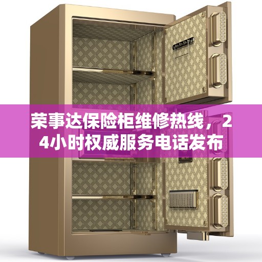 荣事达保险柜维修热线，24小时权威服务电话发布