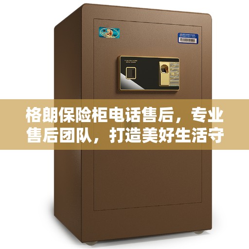 格朗保险柜电话售后，专业售后团队，打造美好生活守护者