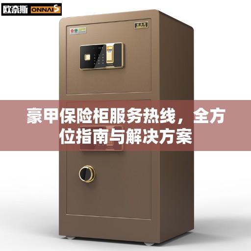 豪甲保险柜服务热线，全方位指南与解决方案