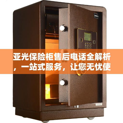 亚光保险柜售后电话全解析，一站式服务，让您无忧使用保险柜