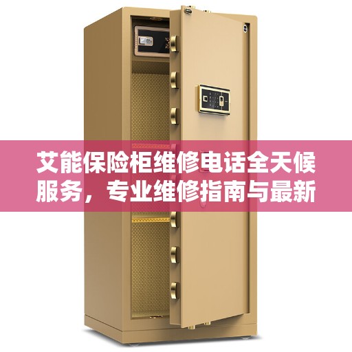 艾能保险柜维修电话全天候服务，专业维修指南与最新攻略