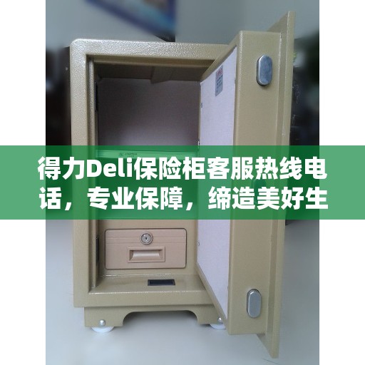 得力Deli保险柜客服热线电话，专业保障，缔造美好生活安全锁 ​​（标题含关键词）